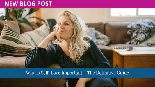 Why Is Self-Love Important – The Definitive Guide