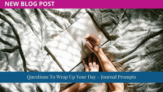 Questions To Wrap Up Your Day – Journal Prompts