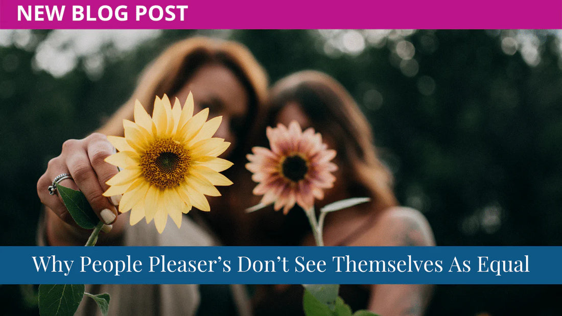 Why People Pleaser’s Don’t See Themselves As Equal
