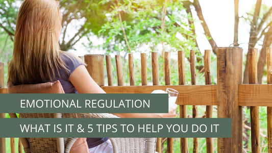 Emotional Regulation, What is it & 5 Tips to Help You Do It