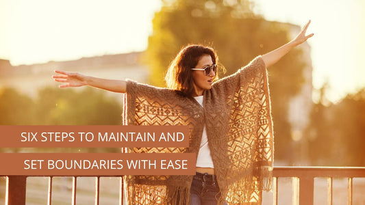 Six Steps To Maintain And Set Boundaries With Ease