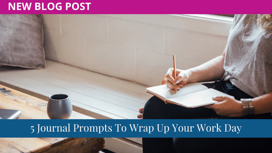 5 Journal Prompts To Wrap Up Your Work Day