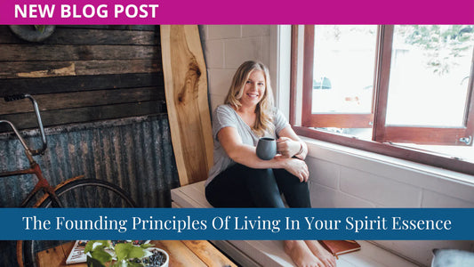 The Founding Principles Of Living In Your Spirit Essence