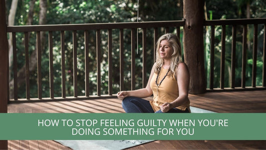 How to STOP feeling Guilty when you're doing something for You